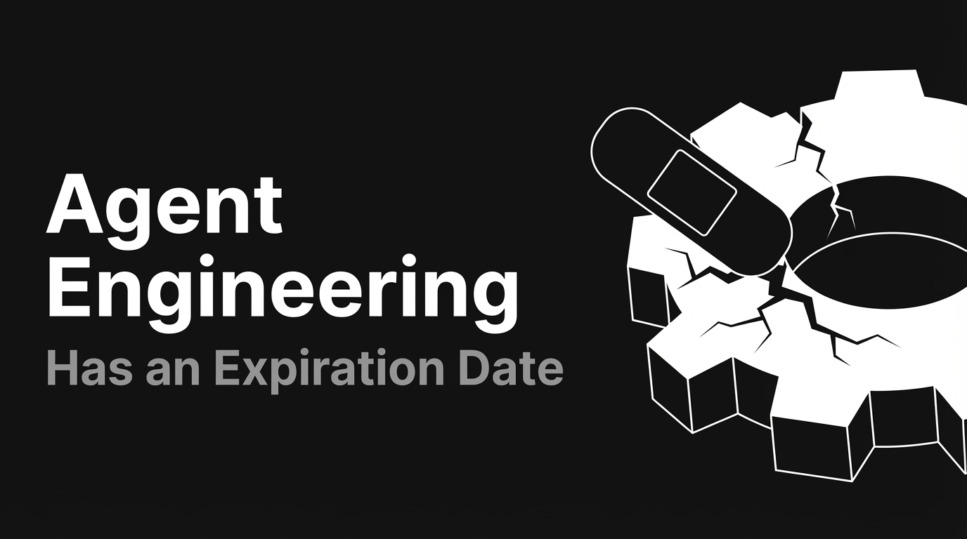 Your Agent Engineering Has an Expiration Date
